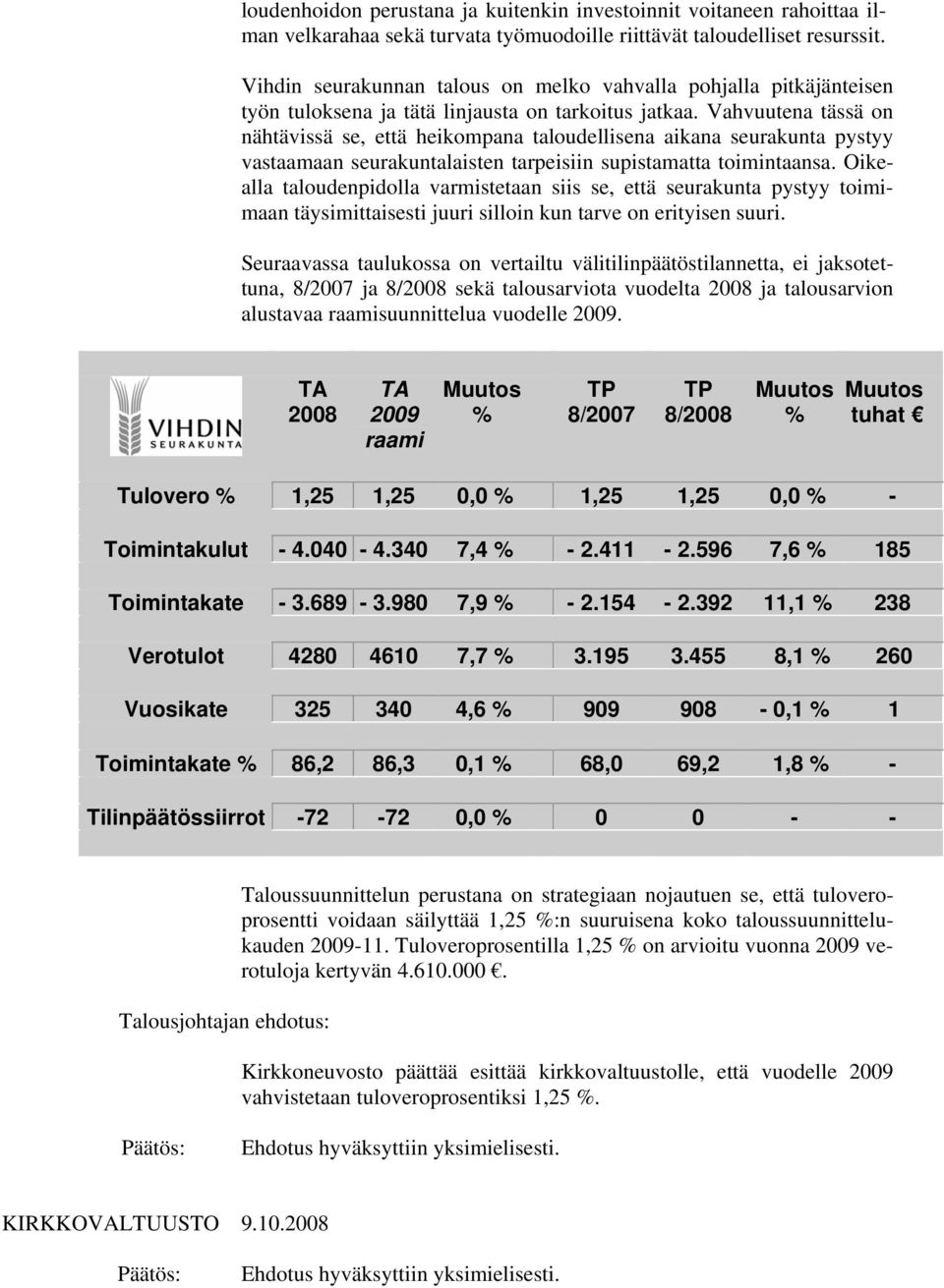 Vahvuutena tässä on nähtävissä se, että heikompana taloudellisena aikana seurakunta pystyy vastaamaan seurakuntalaisten tarpeisiin supistamatta toimintaansa.