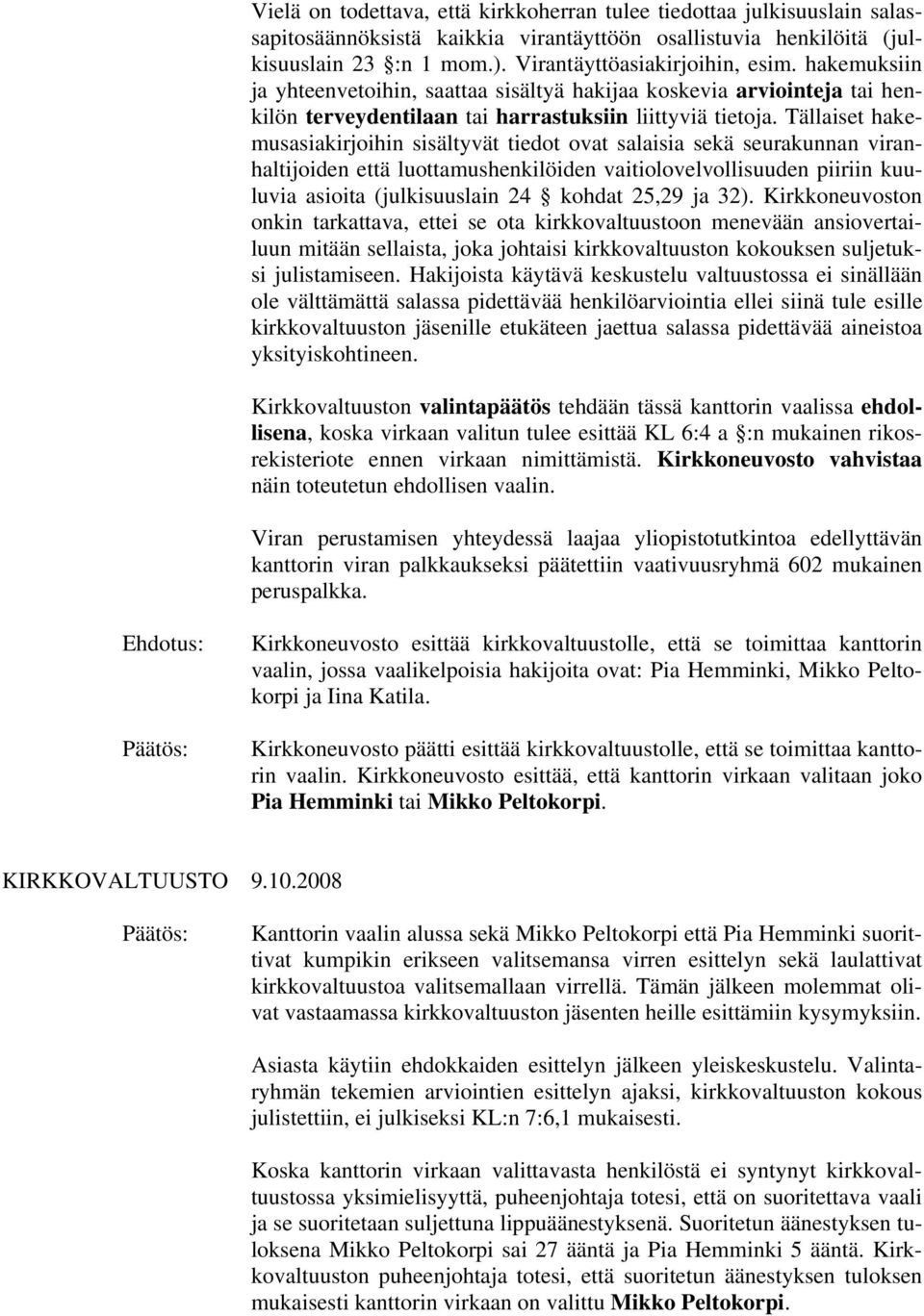 Tällaiset hakemusasiakirjoihin sisältyvät tiedot ovat salaisia sekä seurakunnan viranhaltijoiden että luottamushenkilöiden vaitiolovelvollisuuden piiriin kuuluvia asioita (julkisuuslain 24 kohdat