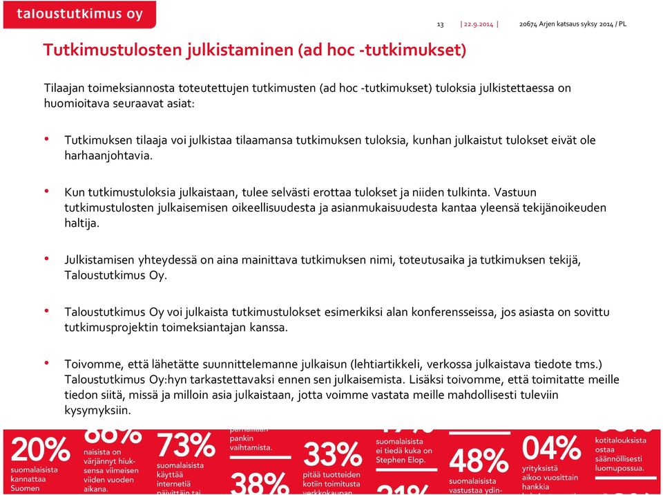 julkistaa tilaamansa tutkimuksen tuloksia, kunhan julkaistut tulokset eivät ole harhaanjohtavia. Kun tutkimustuloksia julkaistaan, tulee selvästi erottaa tulokset ja niiden tulkinta.