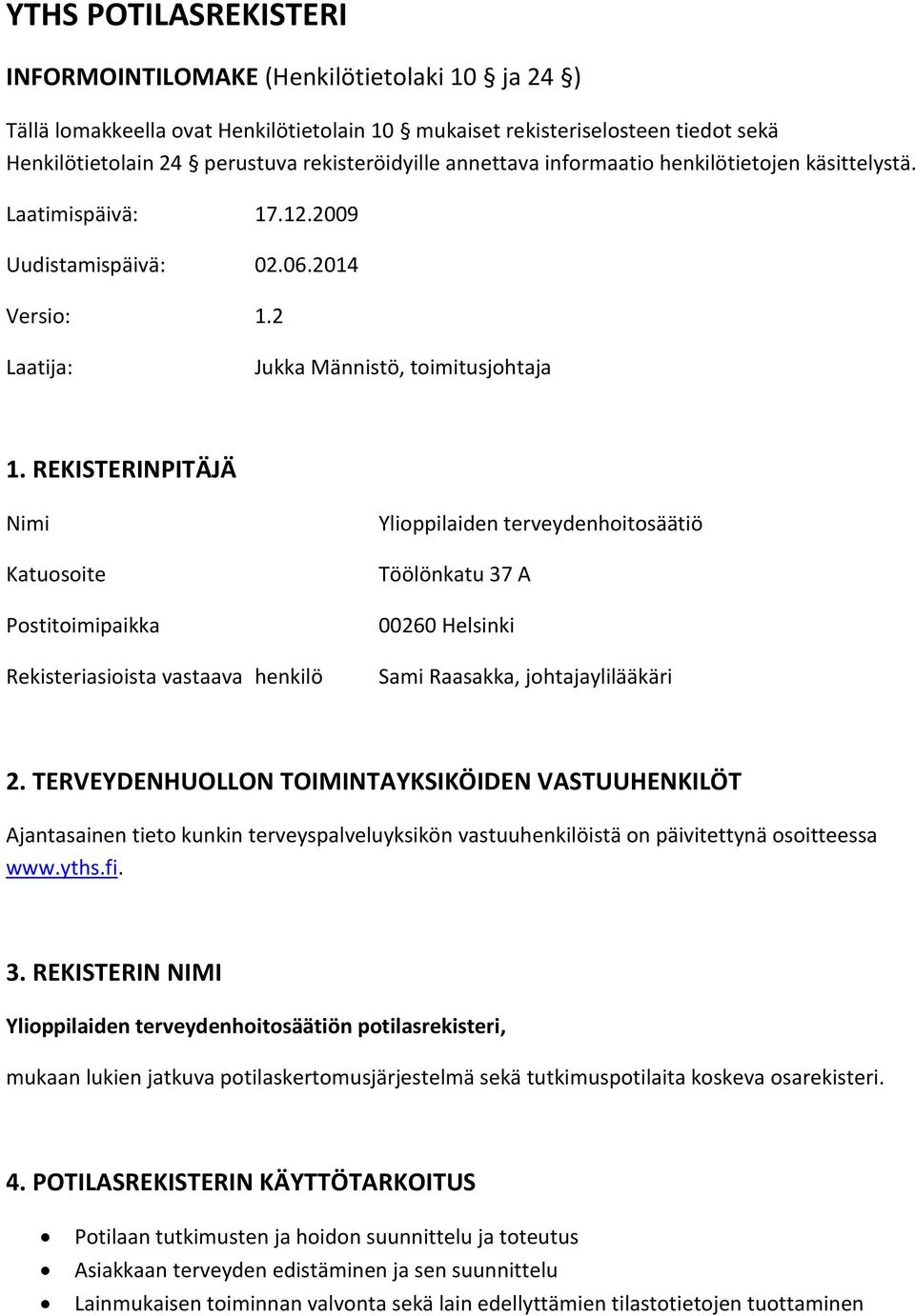 REKISTERINPITÄJÄ Nimi Katuosoite Postitoimipaikka Rekisteriasioista vastaava henkilö Ylioppilaiden terveydenhoitosäätiö Töölönkatu 37 A 00260 Helsinki Sami Raasakka, johtajaylilääkäri 2.