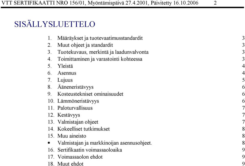 Lujuus 5 8. Ääneneristävyys 6 9. Kosteustekniset ominaisuudet 6 10. Lämmöneristävyys 6 11. Paloturvallisuus 7 12. Kestävyys 7 13.