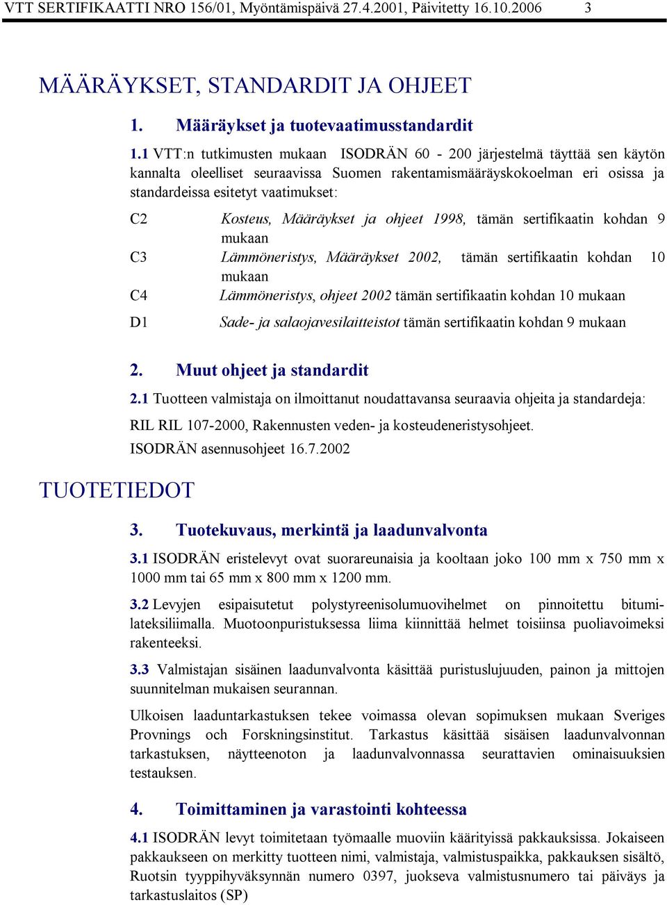 Määräykset ja ohjeet 1998, tämän sertifikaatin kohdan 9 mukaan C3 Lämmöneristys, Määräykset 2002, tämän sertifikaatin kohdan 10 mukaan C4 Lämmöneristys, ohjeet 2002 tämän sertifikaatin kohdan 10