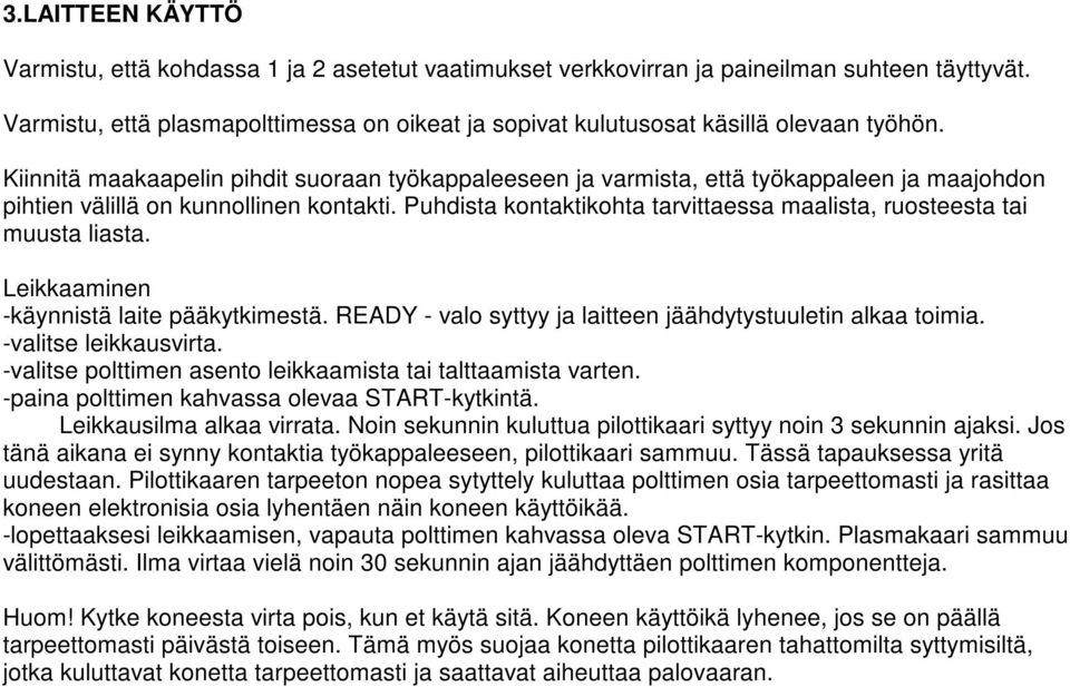 Kiinnitä maakaapelin pihdit suoraan työkappaleeseen ja varmista, että työkappaleen ja maajohdon pihtien välillä on kunnollinen kontakti.