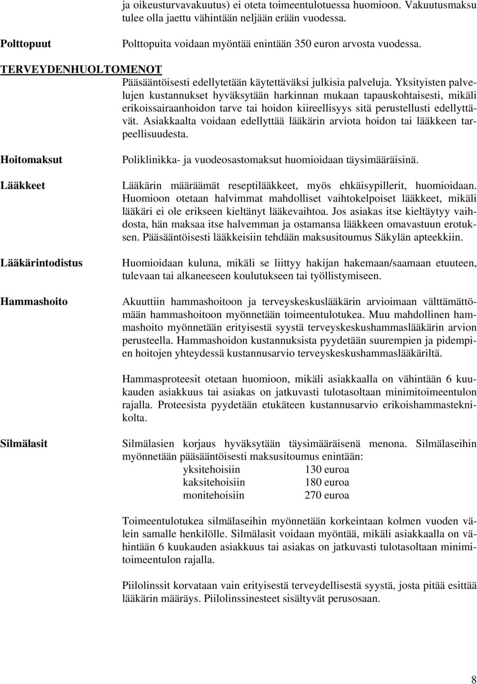 Yksityisten palvelujen kustannukset hyväksytään harkinnan mukaan tapauskohtaisesti, mikäli erikoissairaanhoidon tarve tai hoidon kiireellisyys sitä perustellusti edellyttävät.