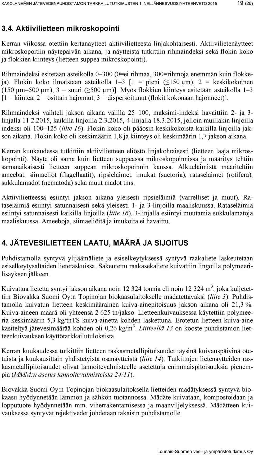 Aktiivilietenäytteet mikroskopoitiin näytepäivän aikana, ja näytteistä tutkittiin rihmaindeksi sekä flokin koko ja flokkien kiinteys (lietteen suppea mikroskopointi).