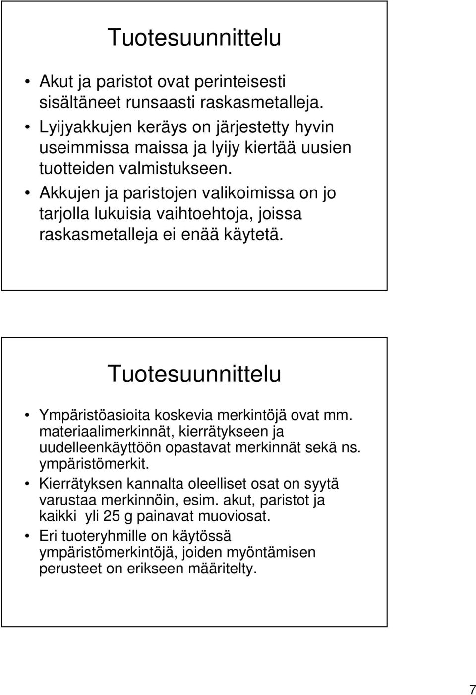 Akkujen ja paristojen valikoimissa on jo tarjolla lukuisia vaihtoehtoja, joissa raskasmetalleja ei enää käytetä. Tuotesuunnittelu Ympäristöasioita koskevia merkintöjä ovat mm.