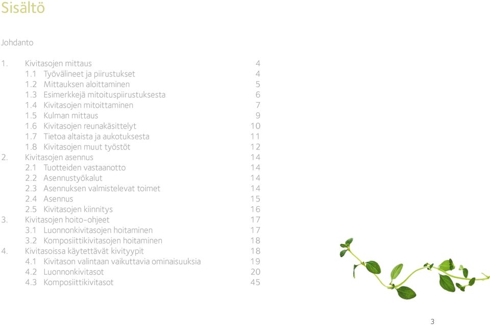 1 Tuotteiden vastaanotto 14 2.2 Asennustyökalut 14 2.3 Asennuksen valmistelevat toimet 14 2.4 Asennus 15 2.5 Kivitasojen kiinnitys 16 3. Kivitasojen hoito-ohjeet 17 3.