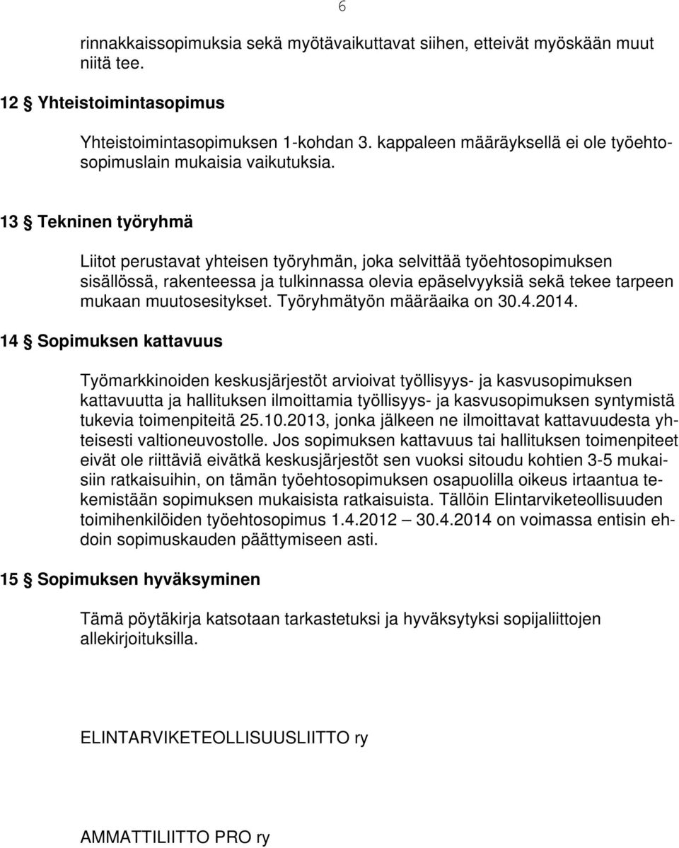 13 Tekninen työryhmä Liitot perustavat yhteisen työryhmän, joka selvittää työehtosopimuksen sisällössä, rakenteessa ja tulkinnassa olevia epäselvyyksiä sekä tekee tarpeen mukaan muutosesitykset.