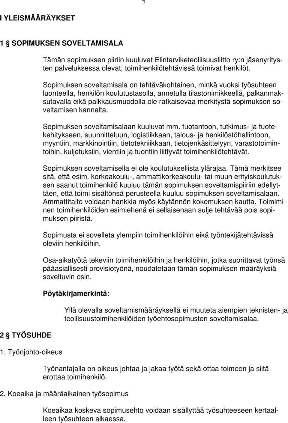 Sopimuksen soveltamisala on tehtäväkohtainen, minkä vuoksi työsuhteen luonteella, henkilön koulutustasolla, annetulla tilastonimikkeellä, palkanmaksutavalla eikä palkkausmuodolla ole ratkaisevaa
