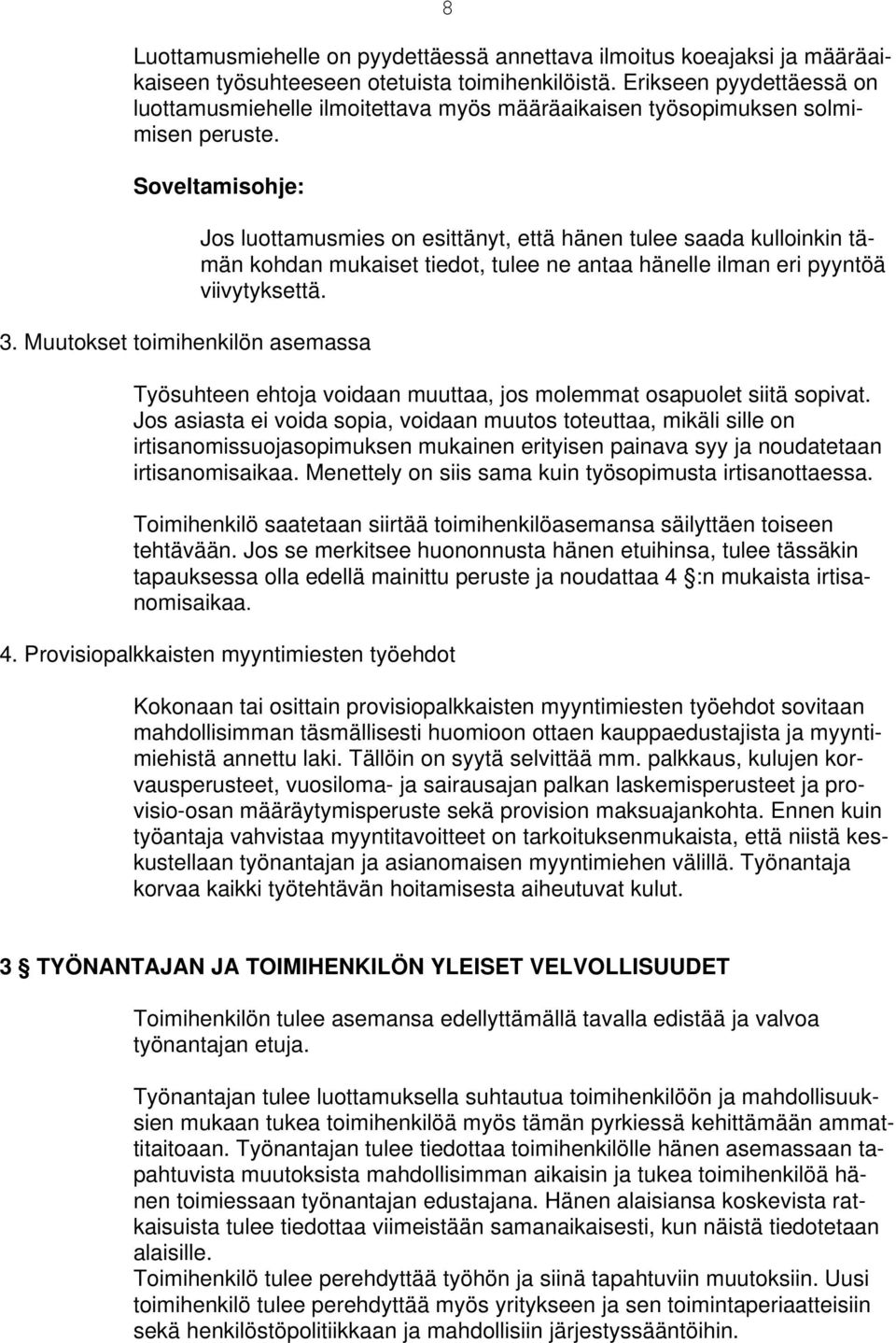 Muutokset toimihenkilön asemassa Jos luottamusmies on esittänyt, että hänen tulee saada kulloinkin tämän kohdan mukaiset tiedot, tulee ne antaa hänelle ilman eri pyyntöä viivytyksettä.