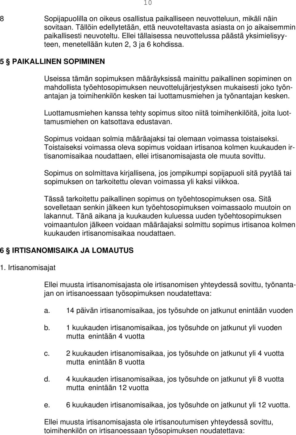 5 PAIKALLINEN SOPIMINEN Useissa tämän sopimuksen määräyksissä mainittu paikallinen sopiminen on mahdollista työehtosopimuksen neuvottelujärjestyksen mukaisesti joko työnantajan ja toimihenkilön