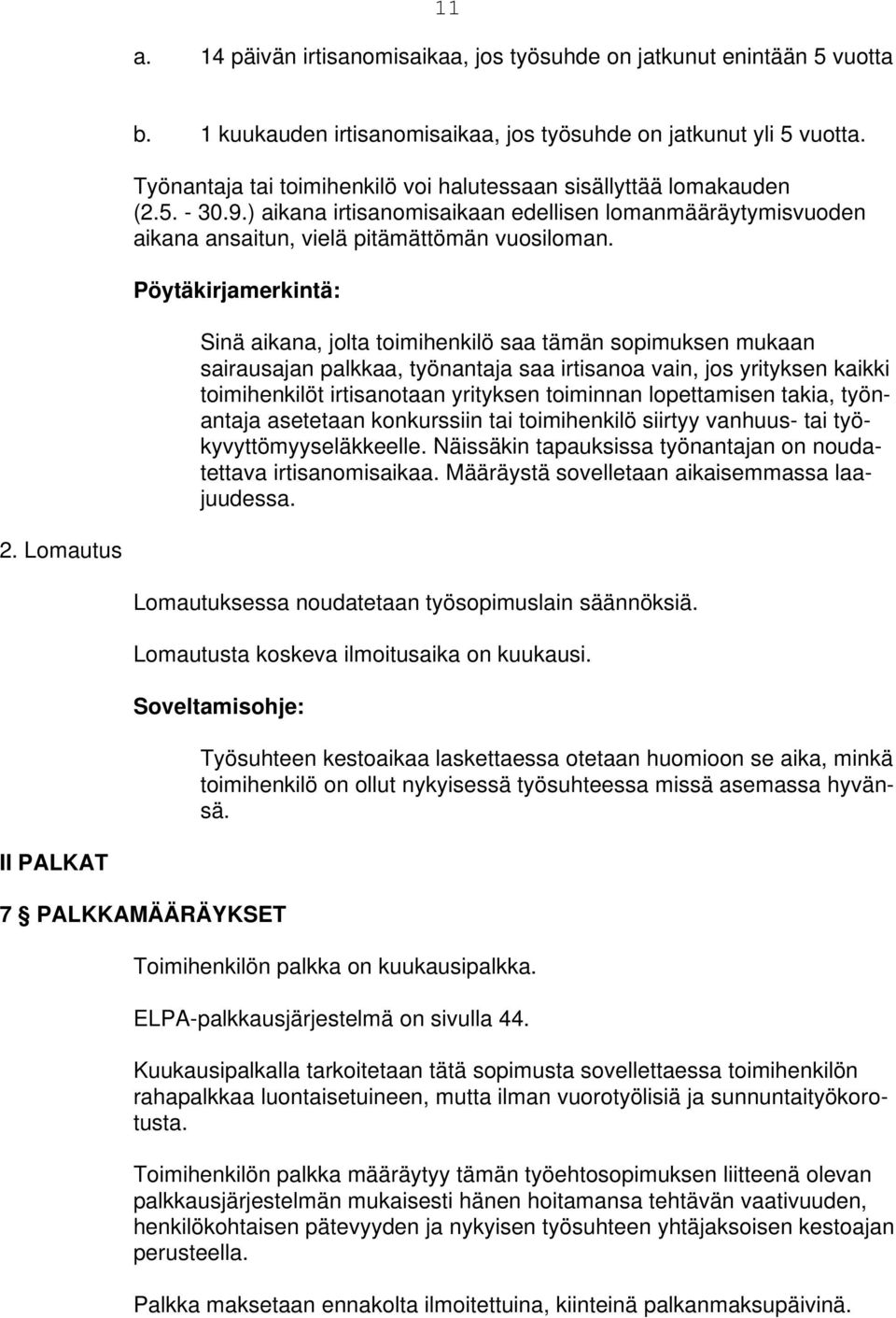 Pöytäkirjamerkintä: Sinä aikana, jolta toimihenkilö saa tämän sopimuksen mukaan sairausajan palkkaa, työnantaja saa irtisanoa vain, jos yrityksen kaikki toimihenkilöt irtisanotaan yrityksen toiminnan