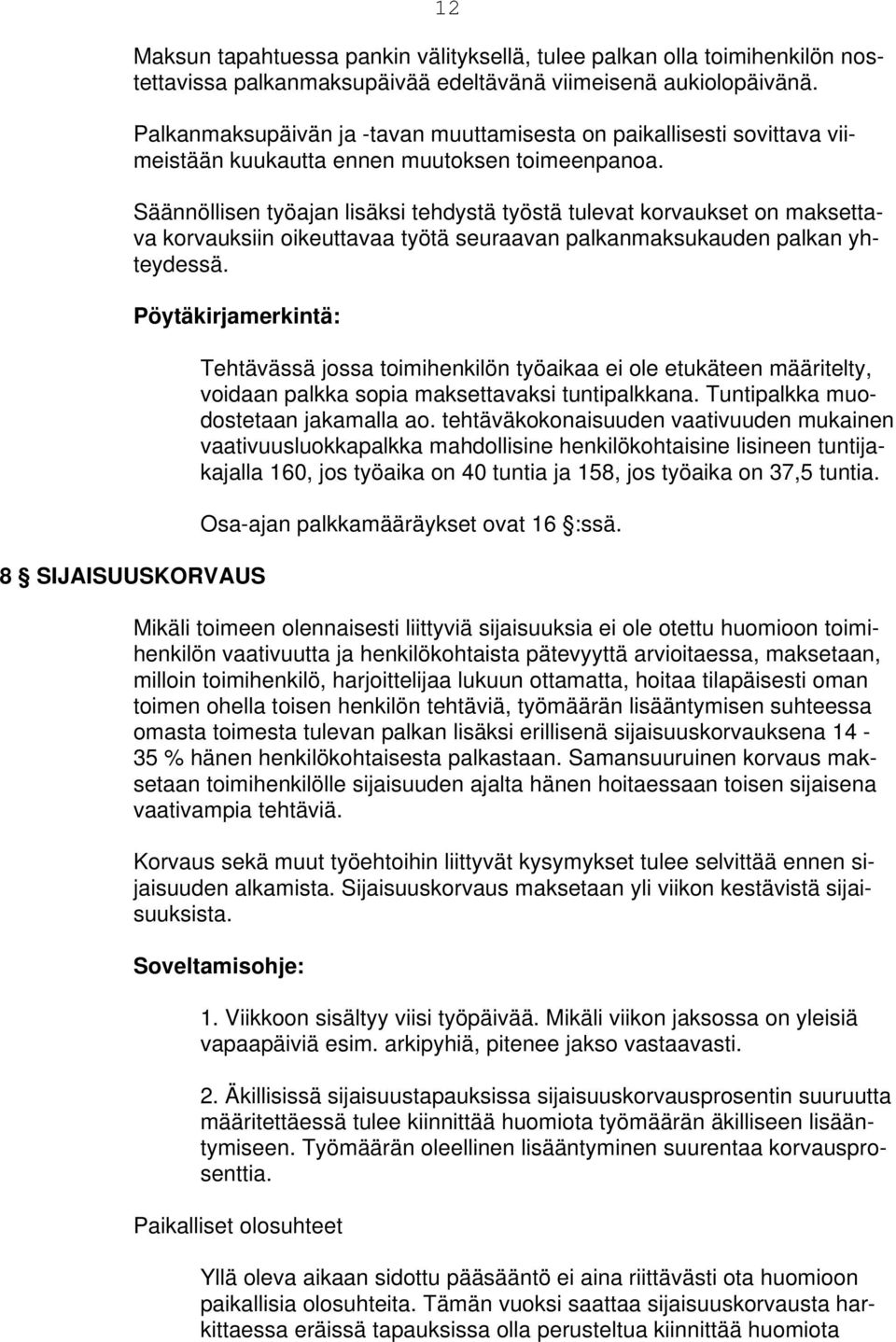 Säännöllisen työajan lisäksi tehdystä työstä tulevat korvaukset on maksettava korvauksiin oikeuttavaa työtä seuraavan palkanmaksukauden palkan yhteydessä.