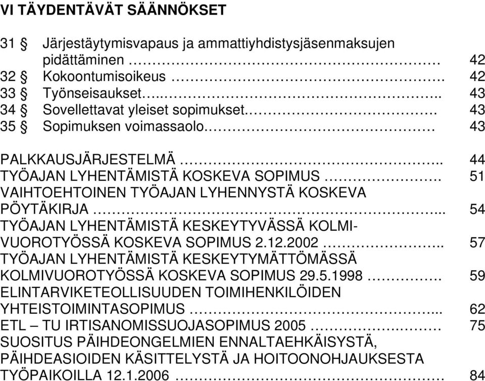 .. 54 TYÖAJAN LYHENTÄMISTÄ KESKEYTYVÄSSÄ KOLMI- VUOROTYÖSSÄ KOSKEVA SOPIMUS 2.12.2002.. 57 TYÖAJAN LYHENTÄMISTÄ KESKEYTYMÄTTÖMÄSSÄ KOLMIVUOROTYÖSSÄ KOSKEVA SOPIMUS 29.5.1998.