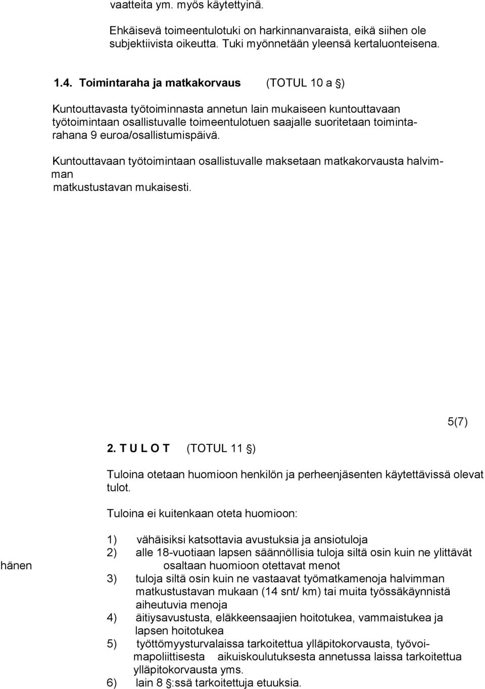 euroa/osallistumispäivä. Kuntouttavaan työtoimintaan osallistuvalle maksetaan matkakorvausta halvimman matkustustavan mukaisesti. 5(7) 2.