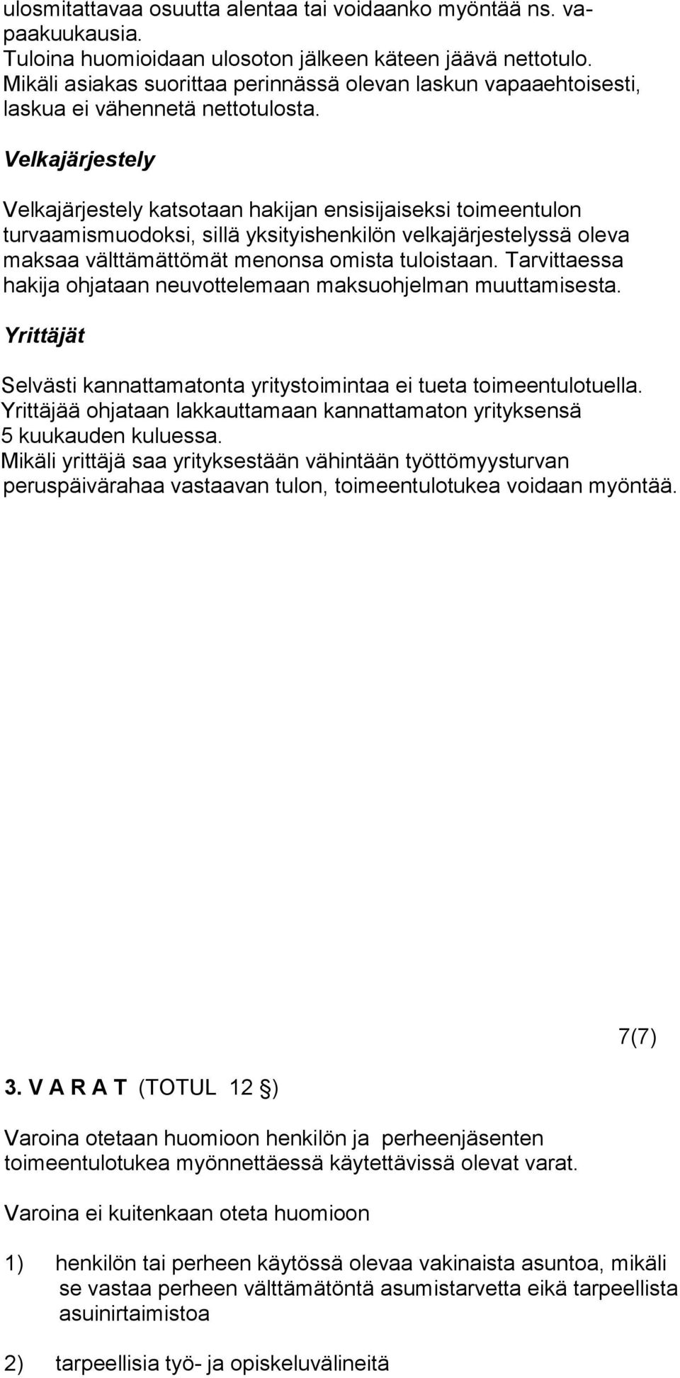 Velkajärjestely Velkajärjestely katsotaan hakijan ensisijaiseksi toimeentulon turvaamismuodoksi, sillä yksityishenkilön velkajärjestelyssä ole va maksaa välttämättömät menonsa omista tuloistaan.