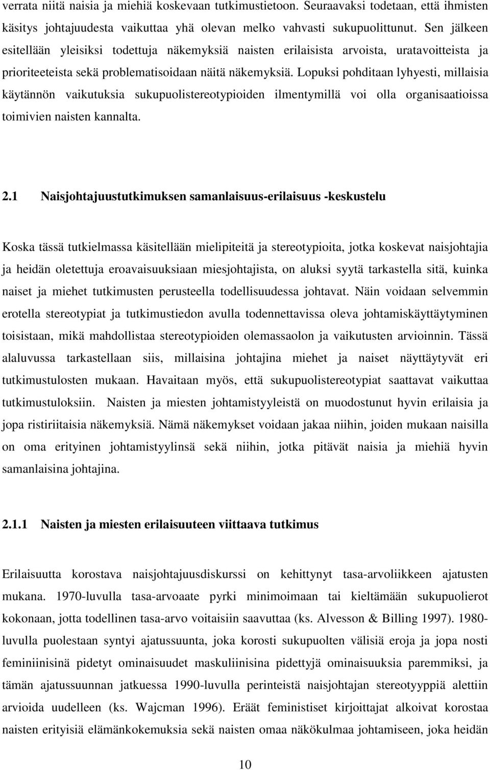 Lopuksi pohditaan lyhyesti, millaisia käytännön vaikutuksia sukupuolistereotypioiden ilmentymillä voi olla organisaatioissa toimivien naisten kannalta. 2.