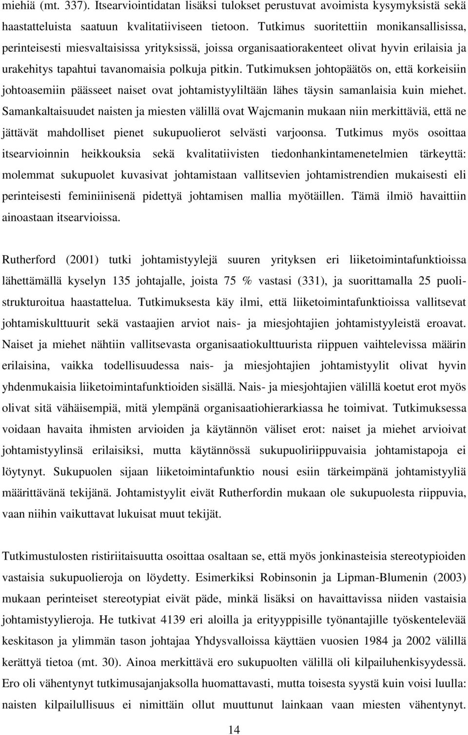 Tutkimuksen johtopäätös on, että korkeisiin johtoasemiin päässeet naiset ovat johtamistyyliltään lähes täysin samanlaisia kuin miehet.