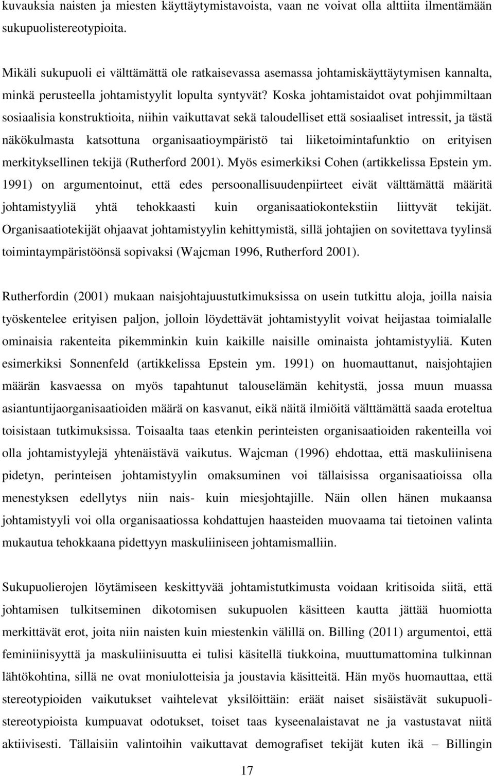 Koska johtamistaidot ovat pohjimmiltaan sosiaalisia konstruktioita, niihin vaikuttavat sekä taloudelliset että sosiaaliset intressit, ja tästä näkökulmasta katsottuna organisaatioympäristö tai