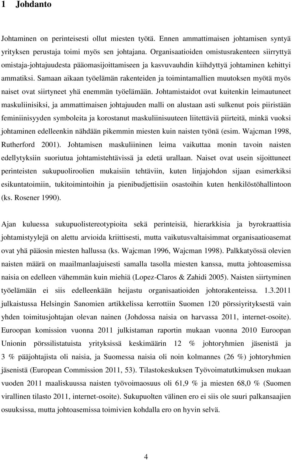 Samaan aikaan työelämän rakenteiden ja toimintamallien muutoksen myötä myös naiset ovat siirtyneet yhä enemmän työelämään.