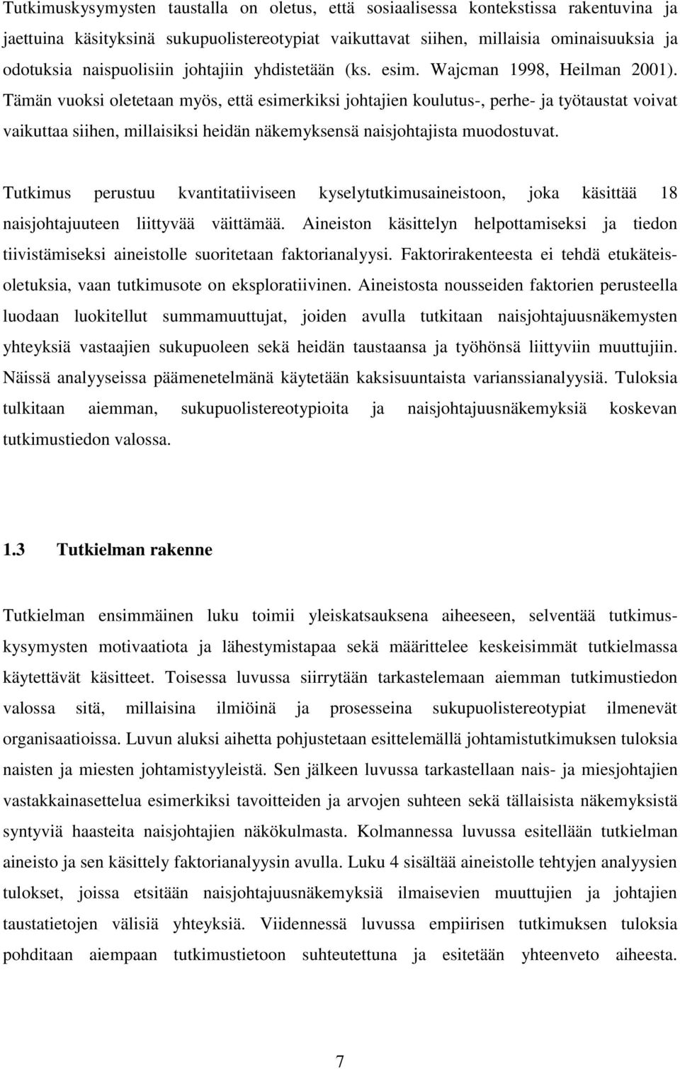 Tämän vuoksi oletetaan myös, että esimerkiksi johtajien koulutus-, perhe- ja työtaustat voivat vaikuttaa siihen, millaisiksi heidän näkemyksensä naisjohtajista muodostuvat.