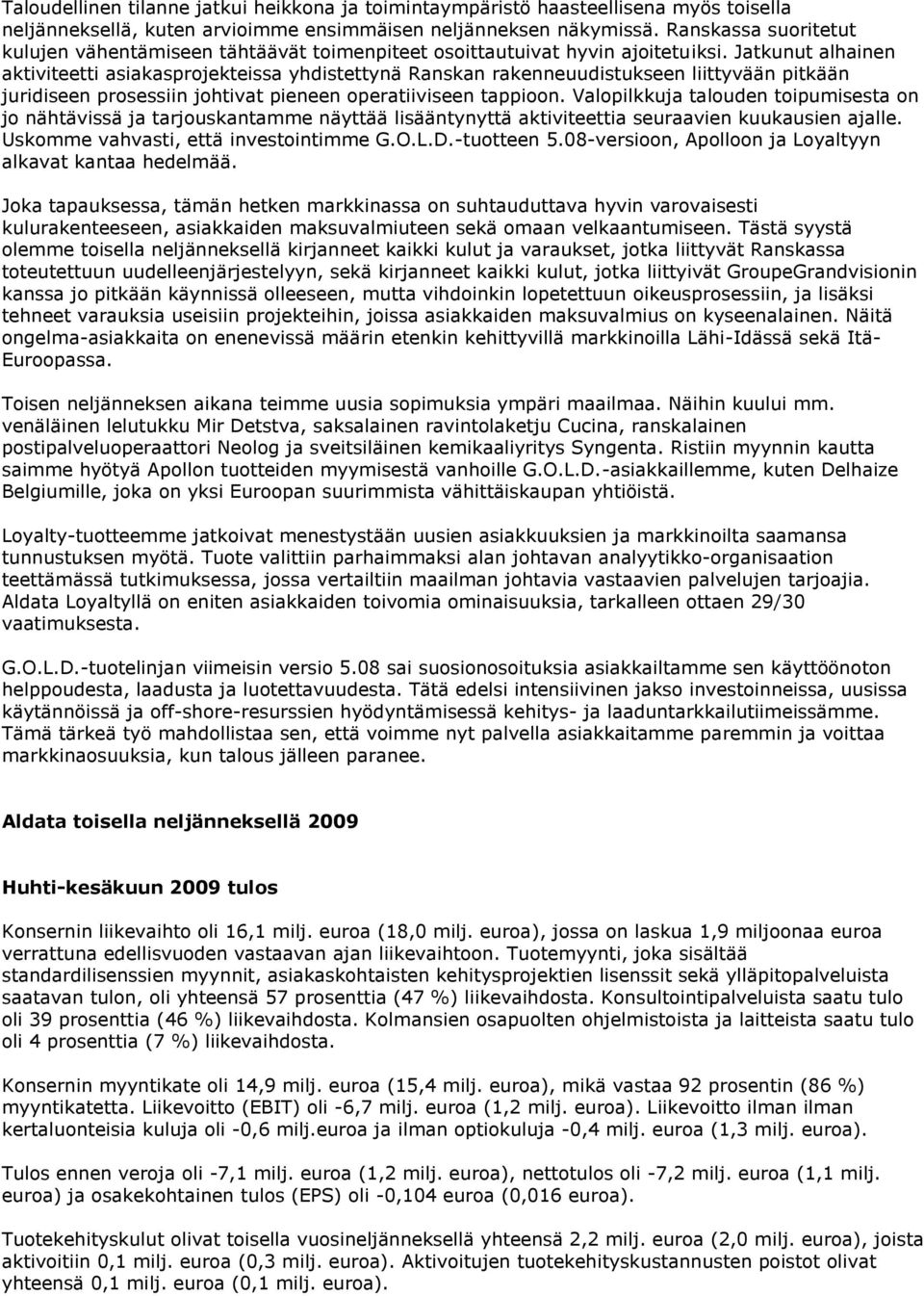 Jatkunut alhainen aktiviteetti asiakasprojekteissa yhdistettynä Ranskan rakenneuudistukseen liittyvään pitkään juridiseen prosessiin johtivat pieneen operatiiviseen tappioon.