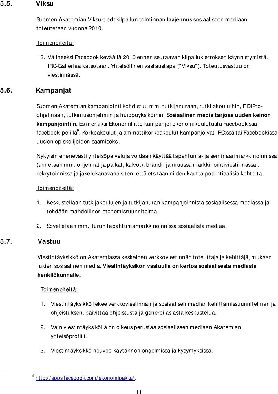 Suomen Akatemian kampanjointi kohdistuu mm. tutkijanuraan, tutkijakouluihin, FiDiProohjelmaan, tutkimusohjelmiin ja huippuyksiköihin. Sosiaalinen media tarjoaa uuden keinon kampanjointiin.