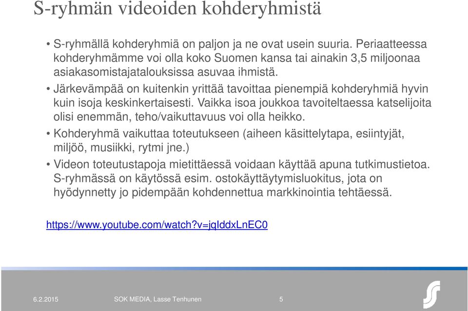 Järkevämpää on kuitenkin yrittää tavoittaa pienempiä kohderyhmiä hyvin kuin isoja keskinkertaisesti. Vaikka isoa joukkoa tavoiteltaessa katselijoita olisi enemmän, teho/vaikuttavuus voi olla heikko.