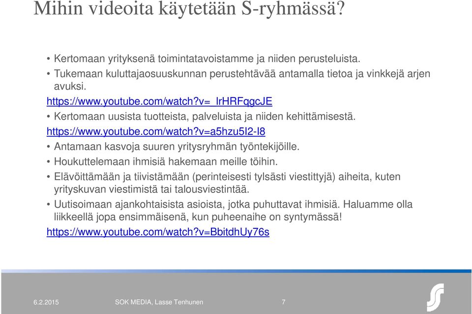 Houkuttelemaan ihmisiä hakemaan meille töihin. Elävöittämään ja tiivistämään (perinteisesti tylsästi viestittyjä) aiheita, kuten yrityskuvan viestimistä tai talousviestintää.