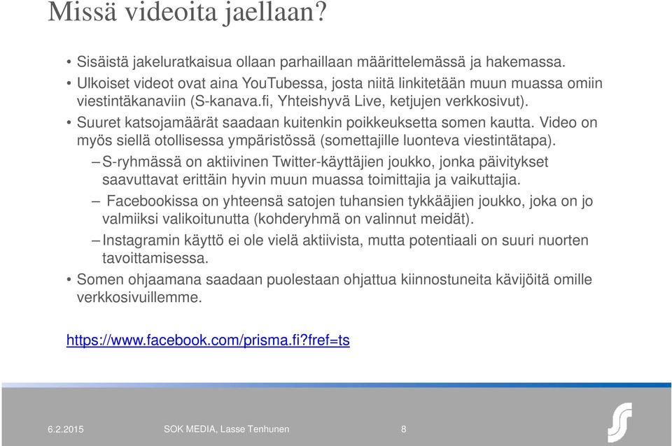 Suuret katsojamäärät saadaan kuitenkin poikkeuksetta somen kautta. Video on myös siellä otollisessa ympäristössä (somettajille luonteva viestintätapa).