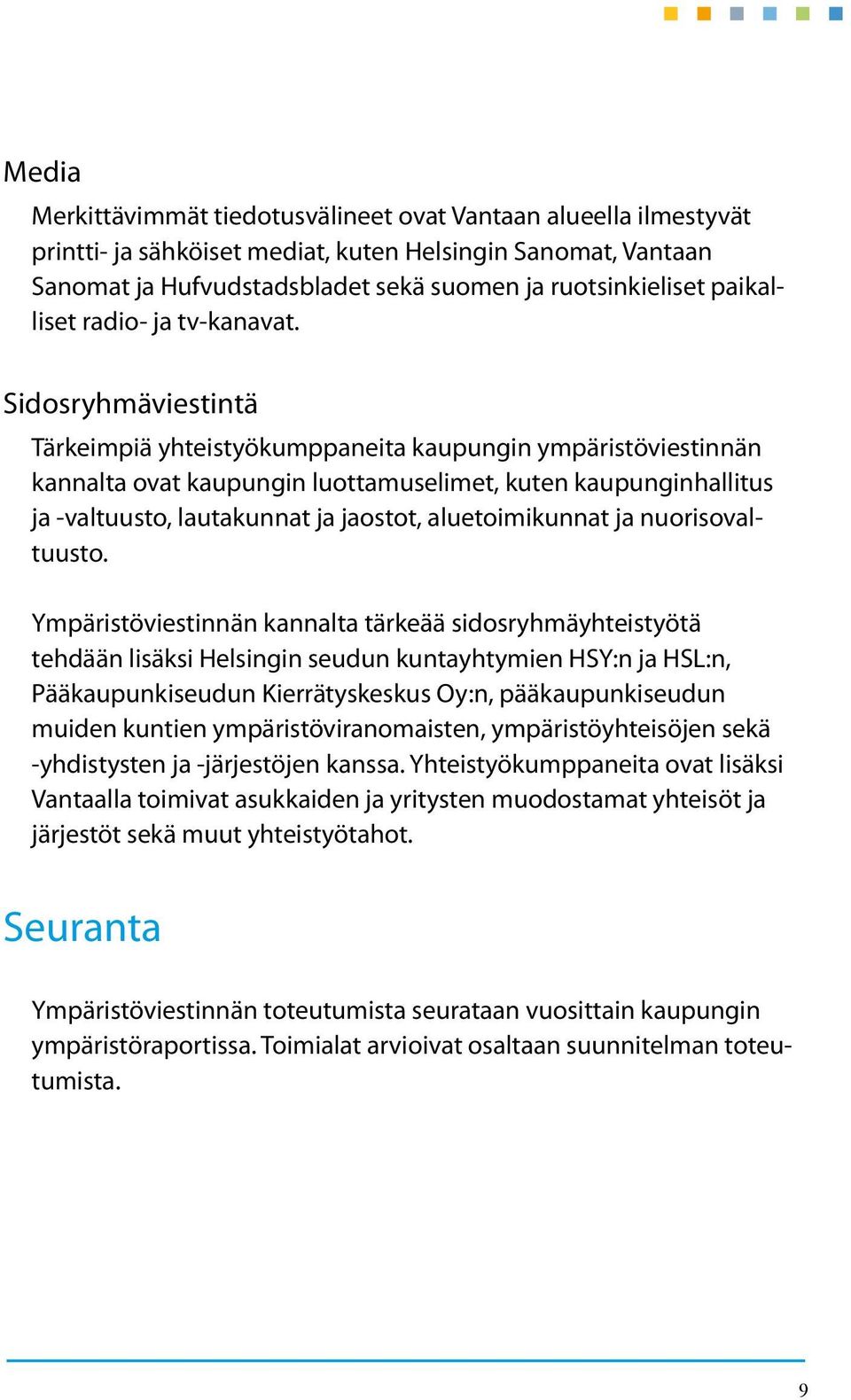 Sidosryhmäviestintä Tärkeimpiä yhteistyökumppaneita kaupungin ympäristöviestinnän kannalta ovat kaupungin luottamuselimet, kuten kaupunginhallitus ja -valtuusto, lautakunnat ja jaostot,