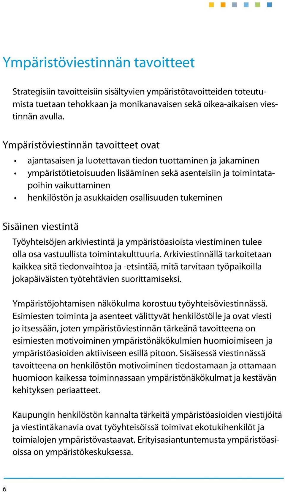 asukkaiden osallisuuden tukeminen Sisäinen viestintä Työyhteisöjen arkiviestintä ja ympäristöasioista viestiminen tulee olla osa vastuullista toimintakulttuuria.