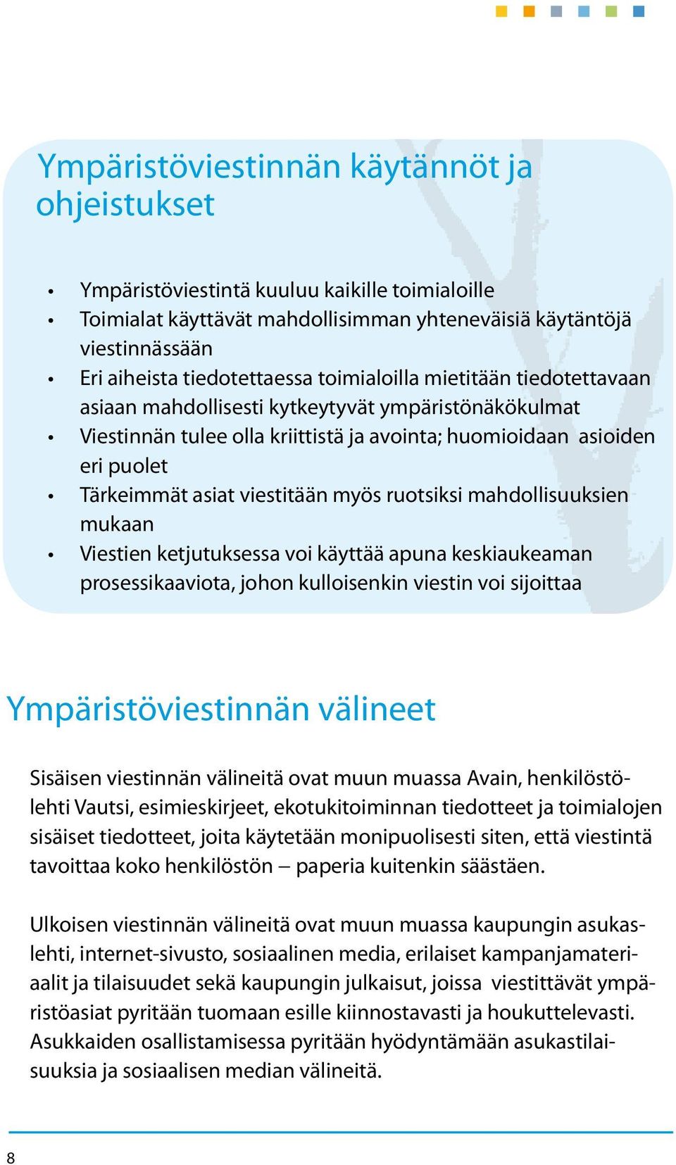 myös ruotsiksi mahdollisuuksien mukaan Viestien ketjutuksessa voi käyttää apuna keskiaukeaman prosessikaaviota, johon kulloisenkin viestin voi sijoittaa Ympäristöviestinnän välineet Sisäisen