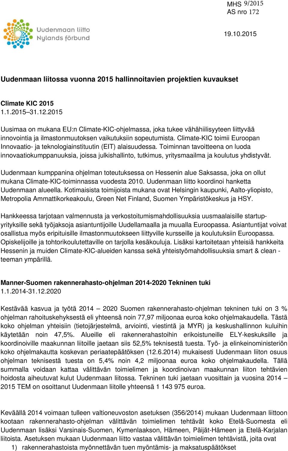 Climate-KIC toimii Euroopan Innovaatio- ja teknologiainstituutin (EIT) alaisuudessa.