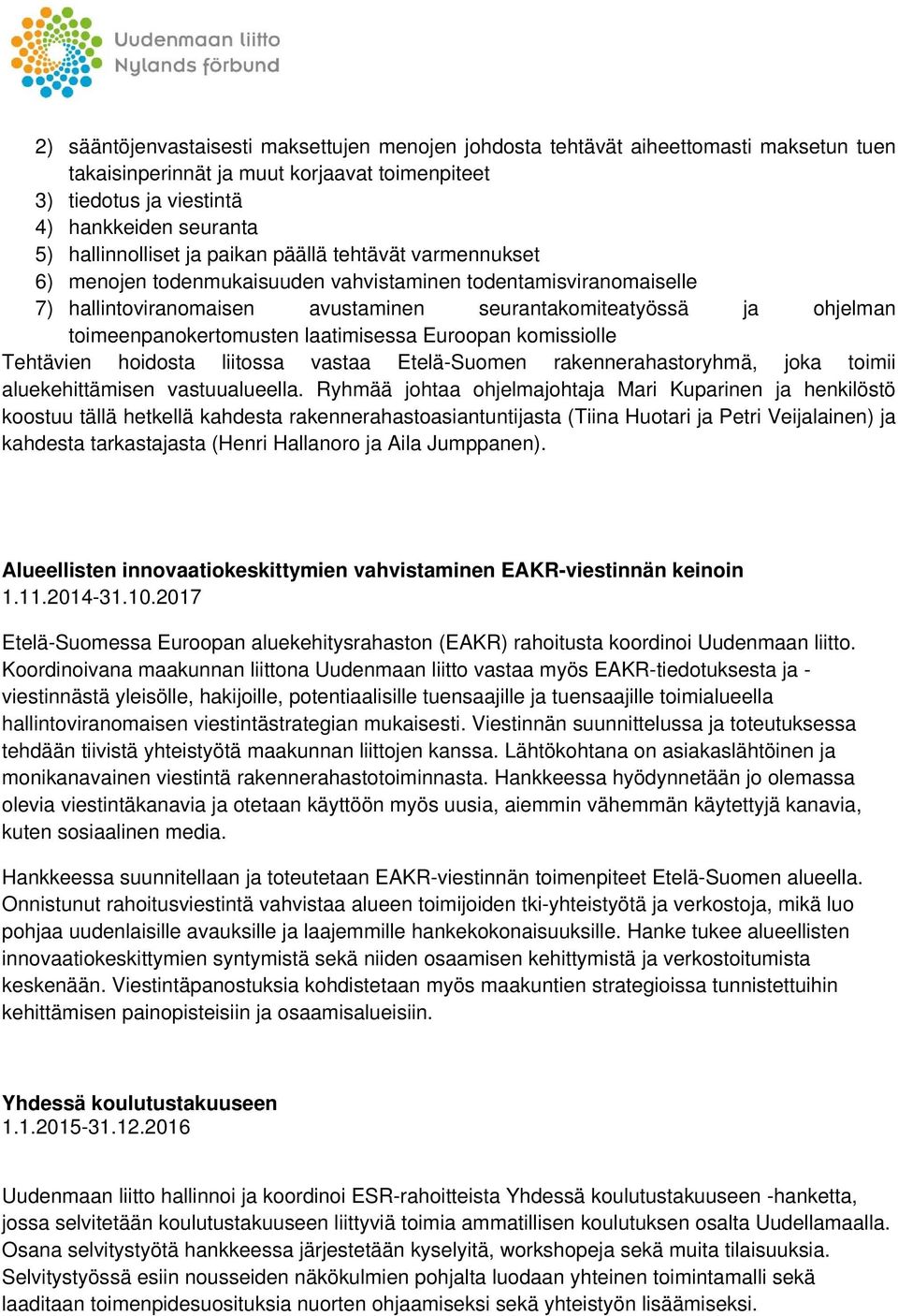toimeenpanokertomusten laatimisessa Euroopan komissiolle Tehtävien hoidosta liitossa vastaa Etelä-Suomen rakennerahastoryhmä, joka toimii aluekehittämisen vastuualueella.