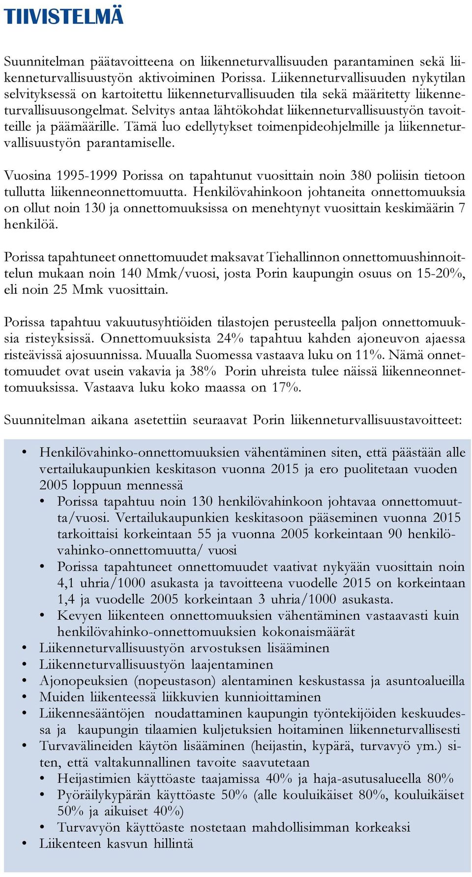 Selvitys antaa lähtökohdat liikenneturvallisuustyön tavoitteille ja päämäärille. Tämä luo edellytykset toimenpideohjelmille ja liikenneturvallisuustyön parantamiselle.