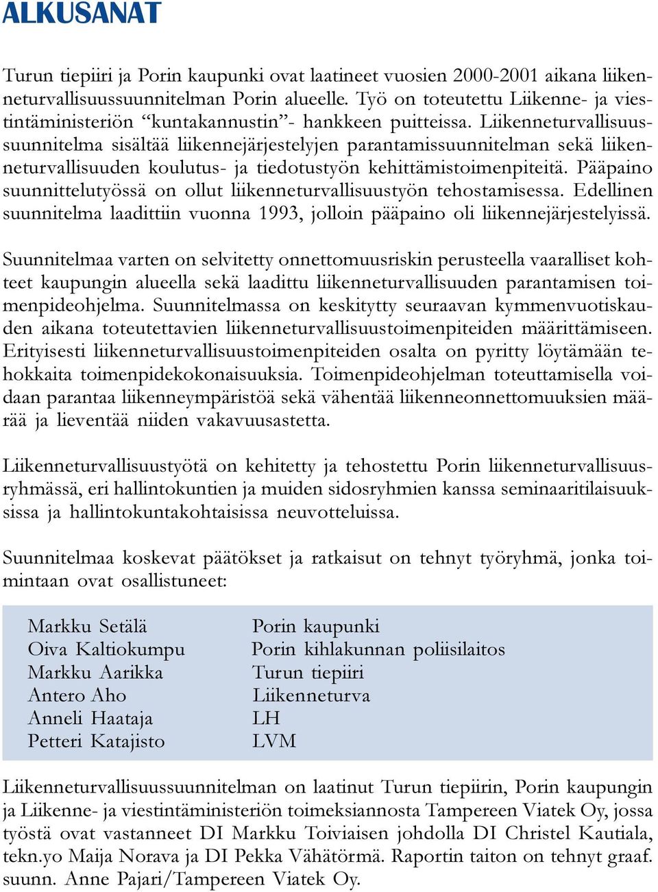 Liikenneturvallisuussuunnitelma sisältää liikennejärjestelyjen parantamissuunnitelman sekä liikenneturvallisuuden koulutus- ja tiedotustyön kehittämistoimenpiteitä.