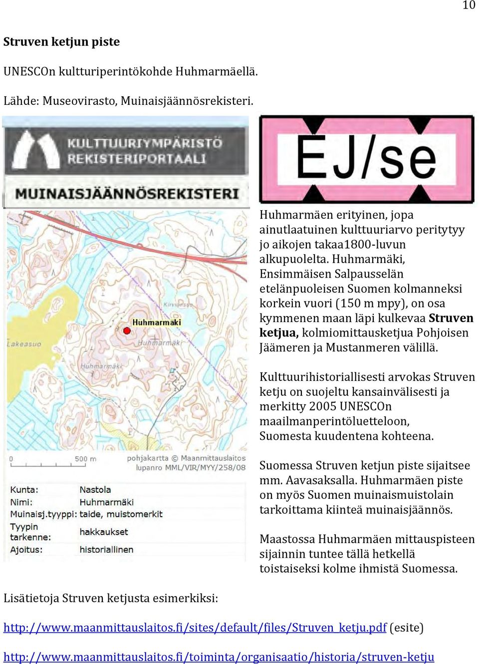 Huhmarmäki, Ensimmäisen Salpausselän etelänpuoleisen Suomen kolmanneksi korkein vuori (150 m mpy), on osa kymmenen maan läpi kulkevaa Struven ketjua, kolmiomittausketjua Pohjoisen Jäämeren ja
