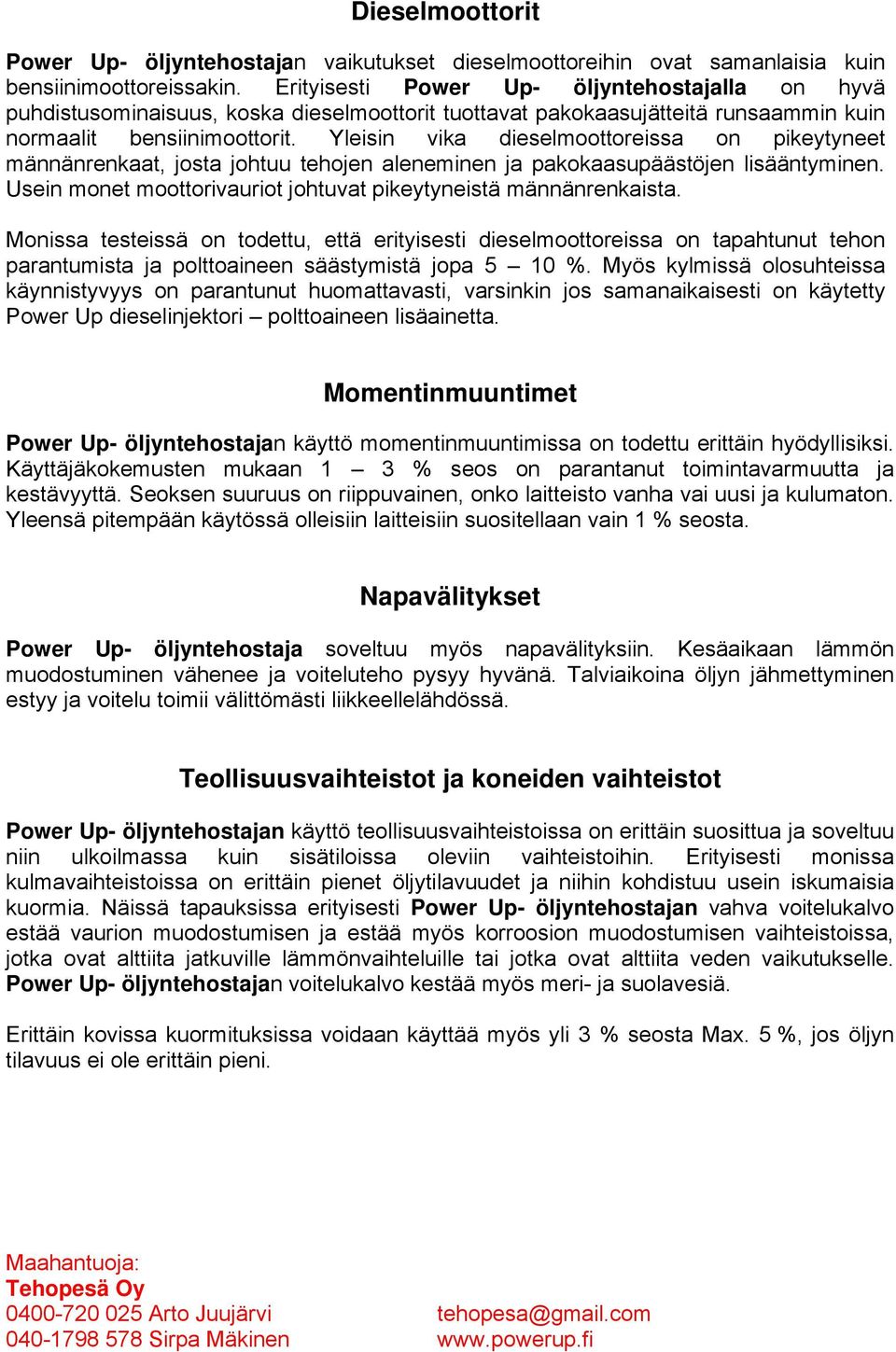 Yleisin vika dieselmoottoreissa on pikeytyneet männänrenkaat, josta johtuu tehojen aleneminen ja pakokaasupäästöjen lisääntyminen. Usein monet moottorivauriot johtuvat pikeytyneistä männänrenkaista.