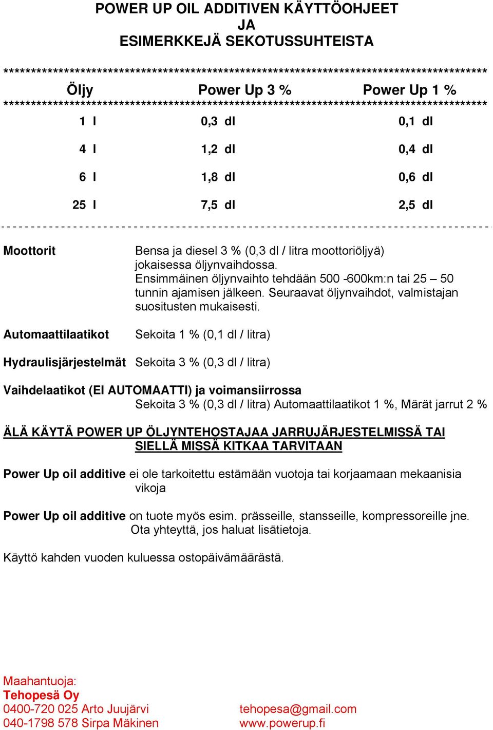 diesel 3 % (0,3 dl / litra moottoriöljyä) jokaisessa öljynvaihdossa. Ensimmäinen öljynvaihto tehdään 500-600km:n tai 25 50 tunnin ajamisen jälkeen.