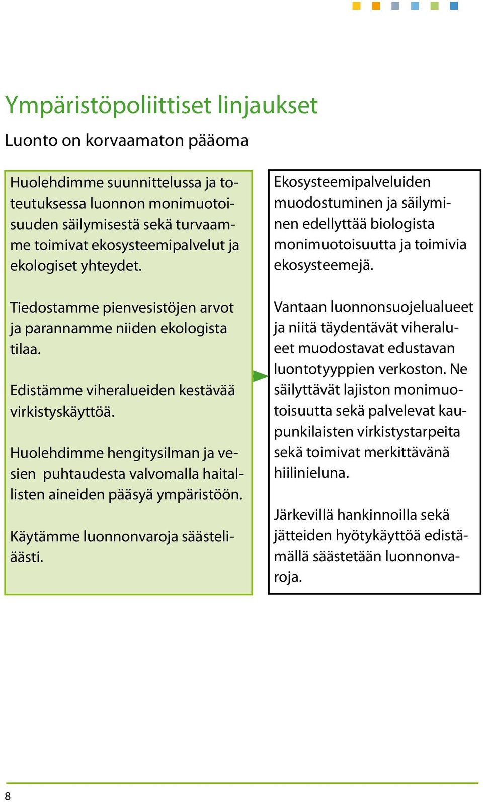 Huolehdimme hengitysilman ja vesien puhtaudesta valvomalla haitallisten aineiden pääsyä ympäristöön. Käytämme luonnonvaroja säästeliäästi.