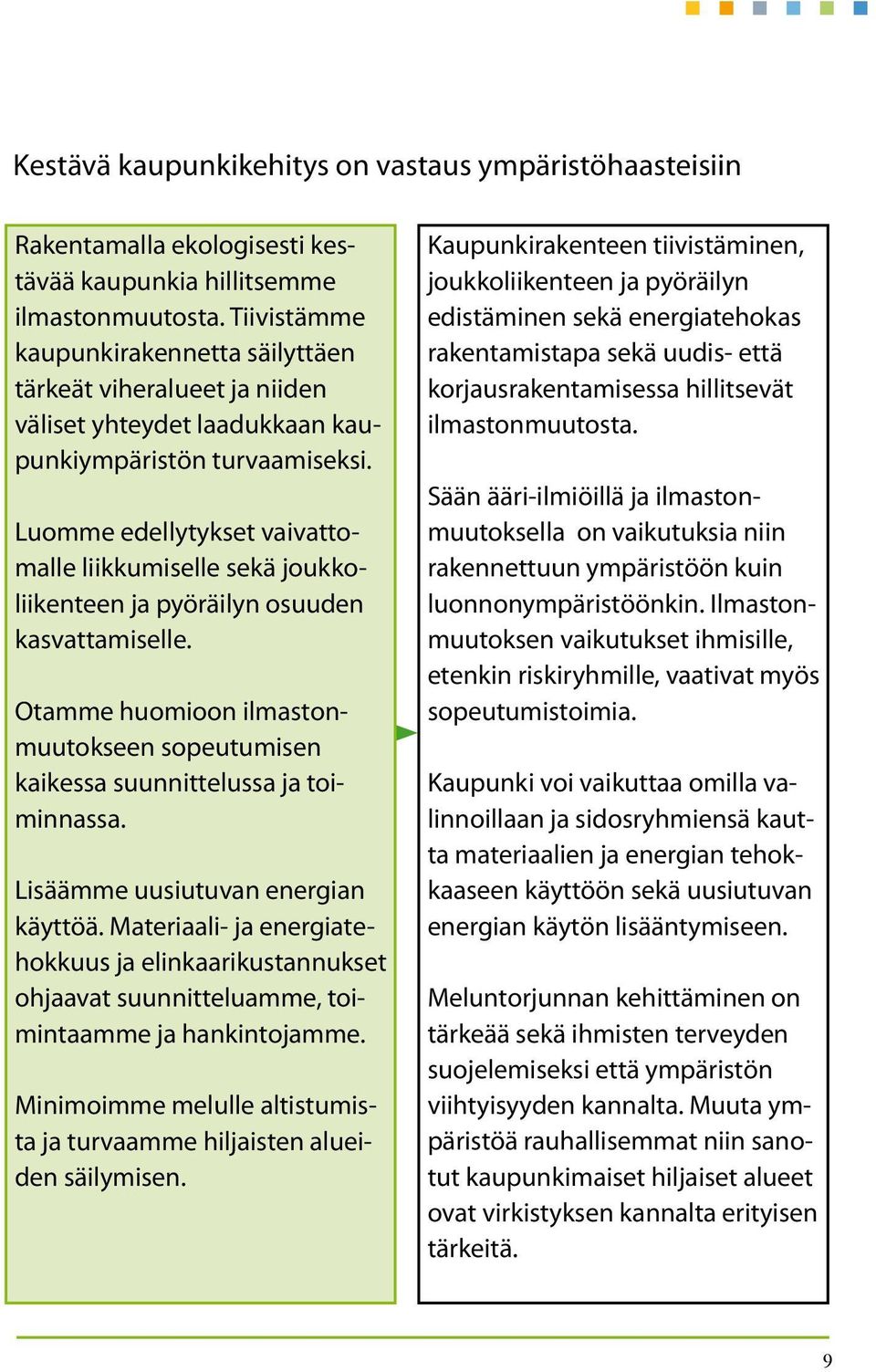 Luomme edellytykset vaivattomalle liikkumiselle sekä joukkoliikenteen ja pyöräilyn osuuden kasvattamiselle. Otamme huomioon ilmastonmuutokseen sopeutumisen kaikessa suunnittelussa ja toiminnassa.