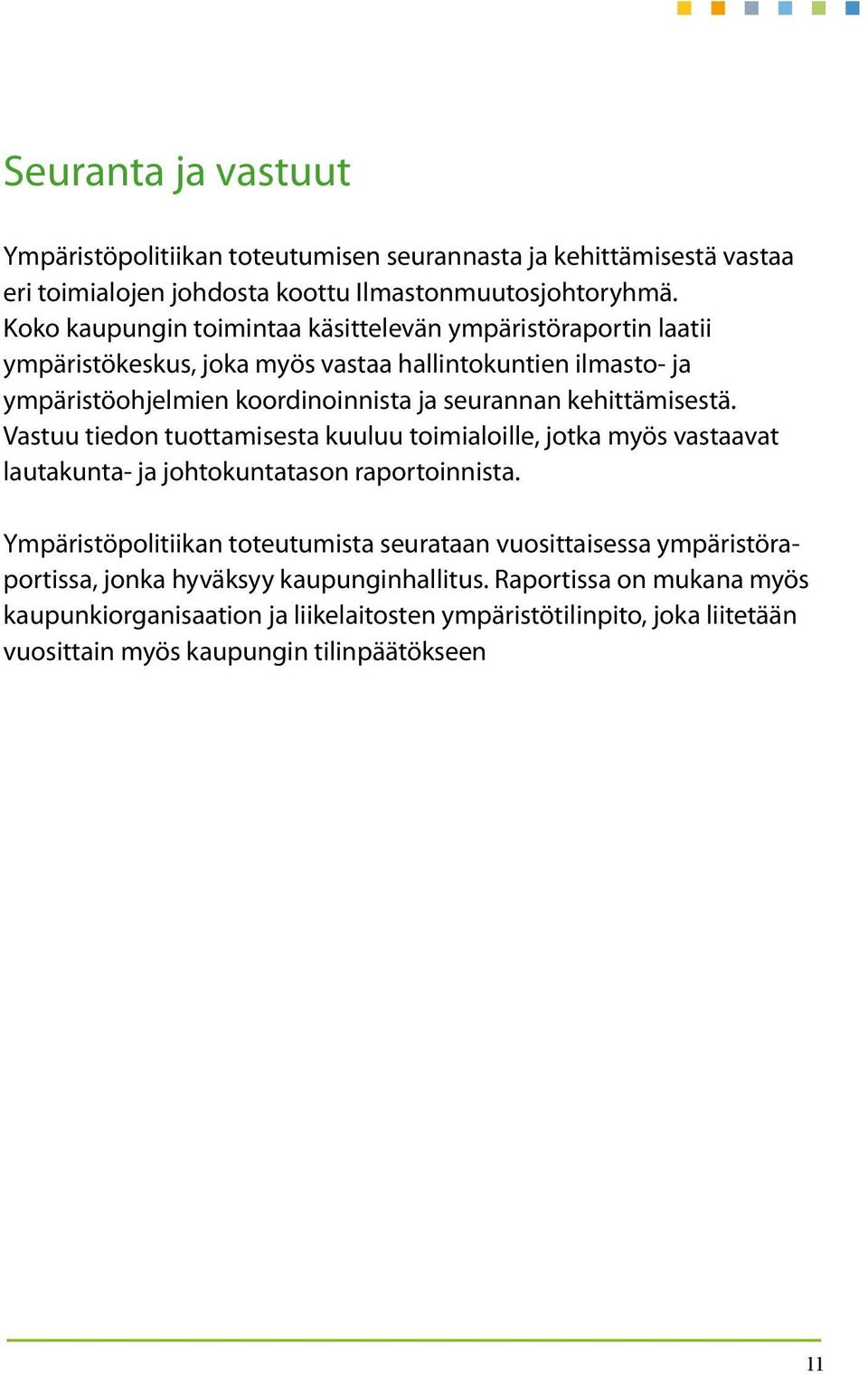 kehittämisestä. Vastuu tiedon tuottamisesta kuuluu toimialoille, jotka myös vastaavat lautakunta- ja johtokuntatason raportoinnista.