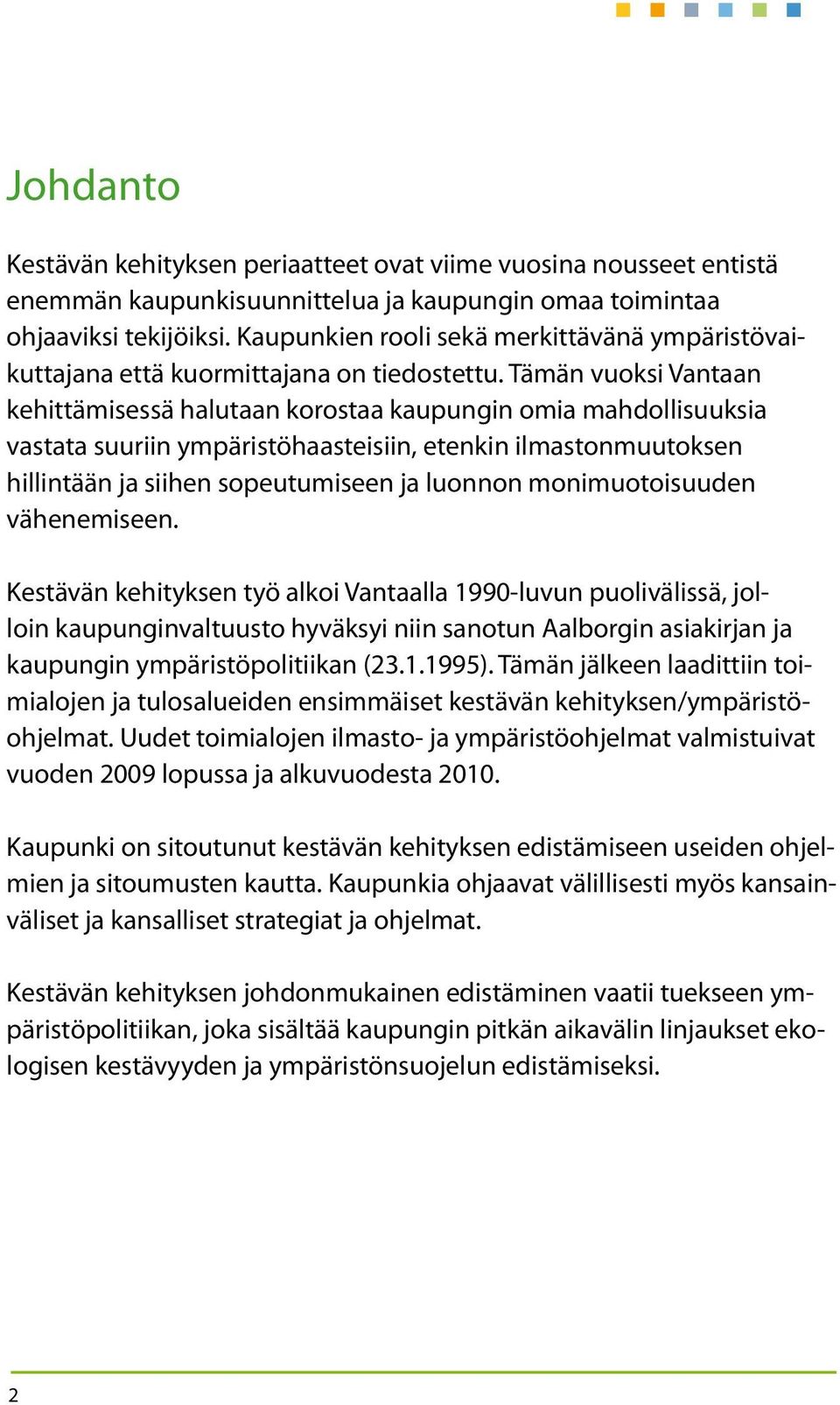 Tämän vuoksi Vantaan kehittämisessä halutaan korostaa kaupungin omia mahdollisuuksia vastata suuriin ympäristöhaasteisiin, etenkin ilmastonmuutoksen hillintään ja siihen sopeutumiseen ja luonnon