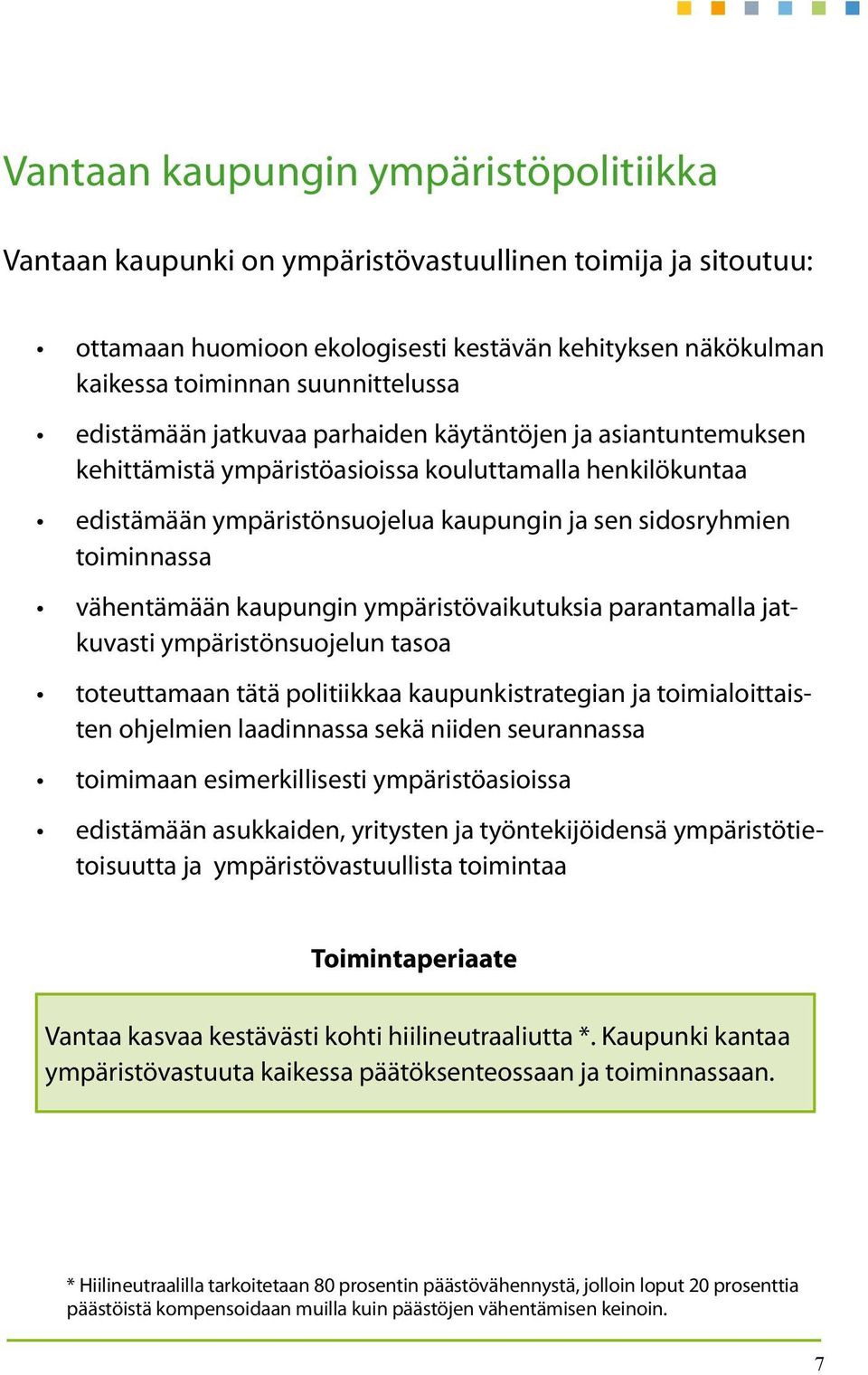 vähentämään kaupungin ympäristövaikutuksia parantamalla jatkuvasti ympäristönsuojelun tasoa toteuttamaan tätä politiikkaa kaupunkistrategian ja toimialoittaisten ohjelmien laadinnassa sekä niiden