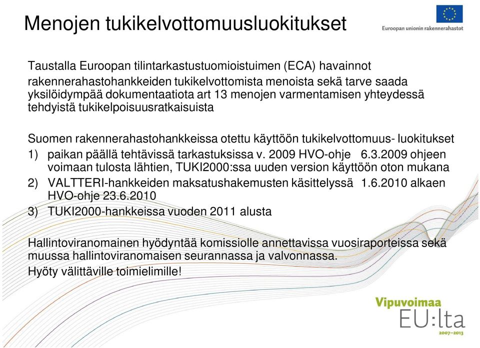 2009 HVO-ohje 6.3.2009 ohjeen voimaan tulosta lähtien, TUKI2000:ssa uuden version käyttöön oton mukana 2) VALTTERI-hankkeiden maksatushakemusten käsittelyssä 1.6.2010 alkaen HVO-ohje 23.6.2010 3) TUKI2000-hankkeissa vuoden 2011 alusta Hallintoviranomainen hyödyntää komissiolle annettavissa vuosiraporteissa sekä muussa hallintoviranomaisen seurannassa ja valvonnassa.