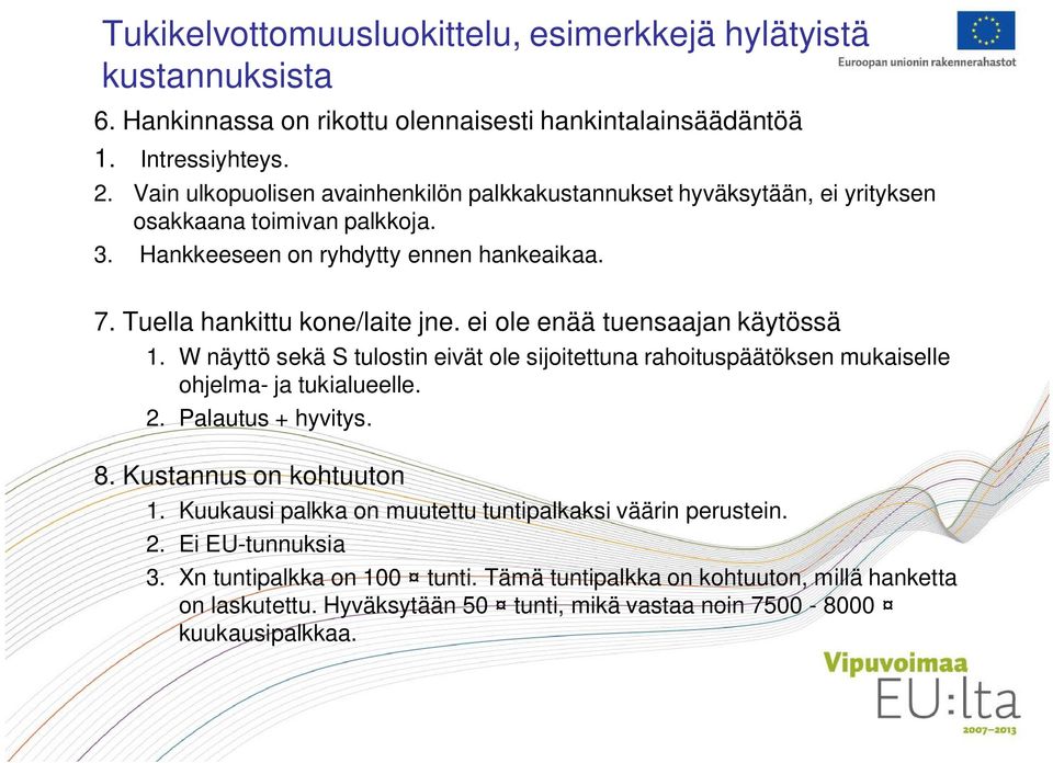 ei ole enää tuensaajan käytössä 1. W näyttö sekä S tulostin eivät ole sijoitettuna rahoituspäätöksen mukaiselle ohjelma- ja tukialueelle. 2. Palautus + hyvitys. 8. Kustannus on kohtuuton 1.