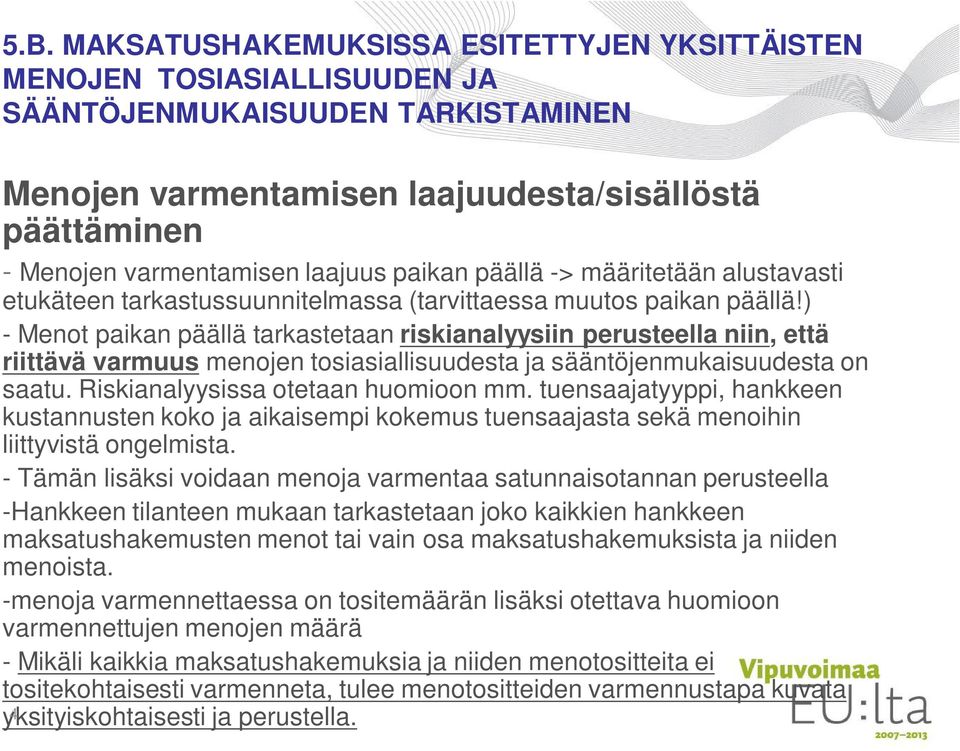 ) - Menot paikan päällä tarkastetaan riskianalyysiin perusteella niin, että riittävä varmuus menojen tosiasiallisuudesta ja sääntöjenmukaisuudesta on saatu. Riskianalyysissa otetaan huomioon mm.