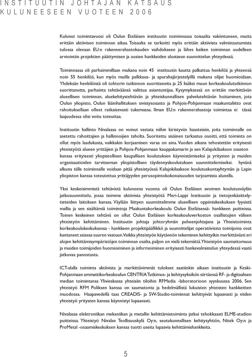 Toisaalta se tarkoitti myös erittäin aktiivista valmistautumista tulossa olevaan EU:n rakennerahastokauden vaihdokseen ja lähes kaiken toiminnan uudelleen arviointiin projektien päättymisen ja uusien