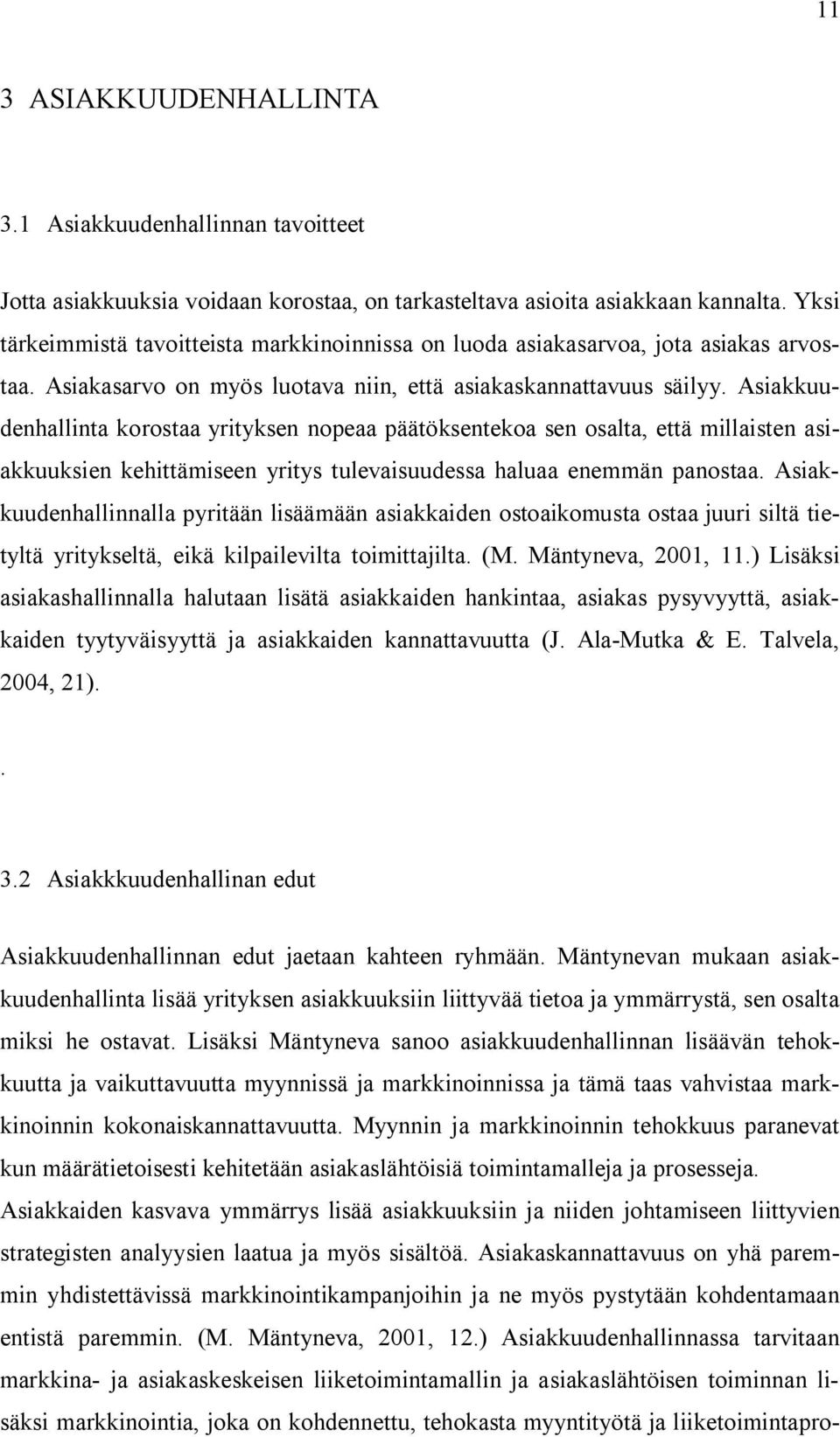 Asiakkuudenhallinta korostaa yrityksen nopeaa päätöksentekoa sen osalta, että millaisten asiakkuuksien kehittämiseen yritys tulevaisuudessa haluaa enemmän panostaa.